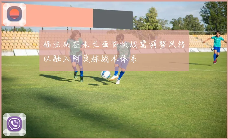 福法纳在米兰面临挑战需调整风格以融入阿莫林战术体系